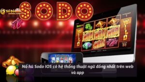 Nổ hũ Sodo IOS có hệ thống thuật ngữ đồng nhất trên web và app